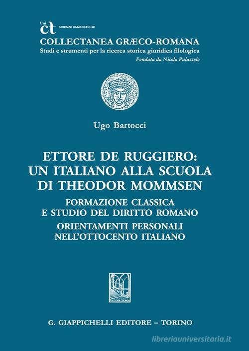Ettore De Ruggiero: un italiano alla Scuola di Theodor Mommsen. Formazione classica e studio del diritto romano. Orientamenti personali nell’ottocento italiano - Libreria Giuridica Sauzano